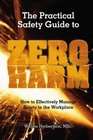 The Practical Safety Guide To Zero Harm How to Effectively Manage Safety in the Workplace