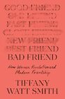 Bad Friend: How Women Revolutionized Modern Friendship