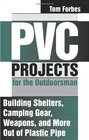 PVC Projects for the Outdoorsman  Building Shelters Camping Gear Weapons and More Out of Plastic Pipe