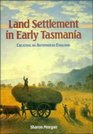 Land Settlement in Early Tasmania Creating an Antipodean England