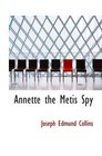 Annette  the Metis Spy A Heroine of the NW Rebellion