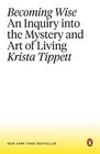 Becoming Wise An Inquiry into the Mystery and Art of Living