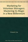 Marketing for Volunteer Managers Mastering Its Magic in a New Millennium