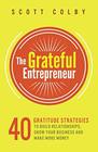 The Grateful Entrepreneur 40 Gratitude Strategies To Build Relationships Grow Your Business And Make More Money