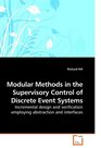 Modular Methods in the Supervisory Control of Discrete Event Systems Incremental design and verification employing abstraction and interfaces