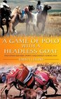 A Game of Polo With a Headless Goat In Search of the Ancient Sports of Asia