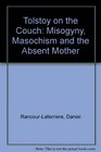 Tolstoy on the Couch Misogyny Masochism and the Absent Mother