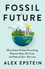 Fossil Future Why Global Human Flourishing Requires More Oil Coal and Natural GasNot Less