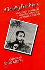A Totally Free Man Unauthorized Autobiography of Fidel Castro