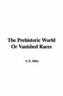 The Prehistoric World or Vanished Races