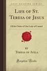 Life of St Teresa of Jesus Of the Order of Our Lady of Carmel