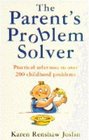 The Parent's Problem Solver Practical Solutions to Over 140 Common Behaviour Problems