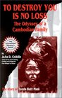 To Destroy You Is No Loss The Odyssey of a Cambodian Family