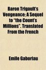 Baron Trigault's Vengeance A Sequel to the Count's Millions Translated From the French