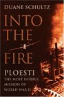 Into the Fire Ploesti The Most Fateful Mission of World War II