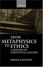 From Metaphysics to Ethics A Defence of Conceptual Analysis