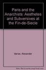 Paris and the Anarchists  Aesthetes and Subversives at the FindeSiecle
