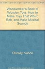 Woodworker's Book of Wooden Toys How to Make Toys That Whirr Bob and Make Musical Sounds