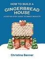 How to Build a Gingerbread House A StepbyStep Guide to Sweet Results