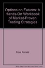 Options on Futures A HandsOn Workbook of MarketProven Trading Strategies