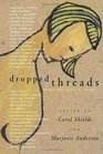 DROPPED THREADS - What We Aren't Told: Starch Salt Chocolate Wine; What Stays in the Family; Notes on a Piece for Carol; Lettuce Turnip and Pea; Casseroles; Hope for the Best - Expect the Worst; Tuck Me In - Redefining Attachment Between Mothers and Sons