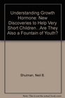 Understanding Growth Hormone New Discoveries to Help Very Short ChildrenAre They Also a Fountain of Youth