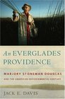 An Everglades Providence Marjory Stoneman Douglas and the American Environmental Century