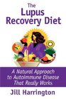 The Lupus Recovery Diet A Natural Approach to Autoimmune Disease That Really Works