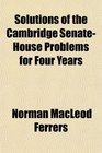 Solutions of the Cambridge SenateHouse Problems for Four Years