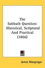 The Sabbath Question Historical Scriptural And Practical