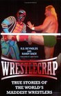 Wrestlecrap True Stories of the World's Maddest Wrestlers