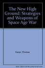 The New High Ground Strategies and Weapons of Space Age War