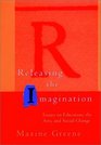 Releasing the Imagination  Essays on Education the Arts and Social Change