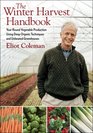 The Winter Harvest Handbook Year Round Vegetable Production Using Deep Organic Techniques and Unheated Greenhouses