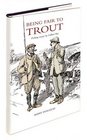 Being Fair to Trout The Fishing Essays of Gilbert Tew