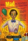 The Mad Scientist Handbook: How to Make Your Own Rock Candy, Antigravity Machine, Edible Glass, Rubber Eggs, Fake Blood, Green Slime, and Much Much More