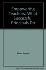 Empowering Teachers What Successful Principals Do