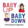 Baby Up Baby Down A First Book of Opposites