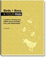 Birds + Bees + YOUR Kids - A guide to sharing your beliefs about sexualilty, love, and relationships