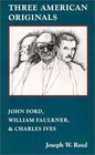 Three American Originals John Ford William Faulkner  Charles Ives
