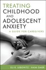 Treating Childhood and Adolescent Anxiety A Guide for Caregivers