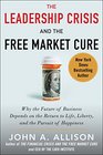 The Leadership Crisis and the Free Market Cure Why the Future of Business Depends on the Return to Life Liberty and the Pursuit of Happiness