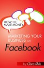 How to Make Money Marketing Your Business on Facebook (FT Press Delivers Marketing Shorts)