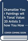 Dramatize Your Paintings with Tonal Value 20 Artists Show You How to Make Lights and Darks Work in Your Paintings  In All Mediums