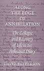 ALONG THE EDGE OF ANNIHILATION  THE COLLAPSE AND RECOVERY OF LIFE IN THE HOLOCAUST DIARY
