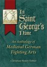 In Saint George's Name An Anthology of Medieval German Fighting Arts