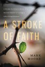 A Stroke of Faith A Stroke Survivor's Story of a Second Chance at Living a Life of Significance