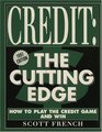 Credit The Cutting Edge How to Play the Credit Game and Win