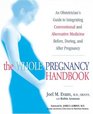 The Whole Pregnancy Handbook An Obstetrician's Guide to Integrating Conventional and Alternative Medicine Before During and After Pregnancy