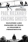 Chasing Ghosts Failures and Facades in Iraq A Soldier's Perspective